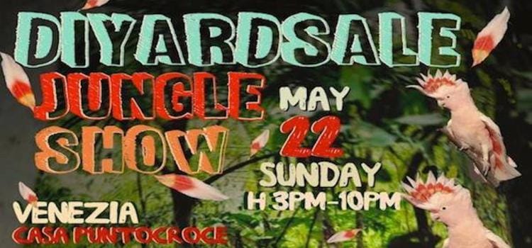 D.I.Y. Yard Sale | Jungle Show | 22 maggio | 15:00 – 22:00