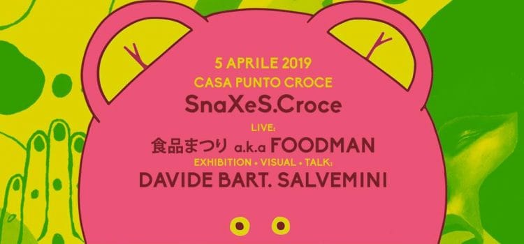 SnaXeS.Croce | 食品まつり a.k.a. foodman + Davide Bart Salvemini | 05 Aprile | 19:00