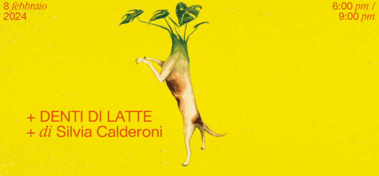 Silvia Calderoni | Denti di Latte | 08 Febbraio | 18:00 – 21:00